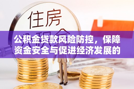 贵池公积金贷款风险防控，保障资金安全与促进经济发展的平衡之道