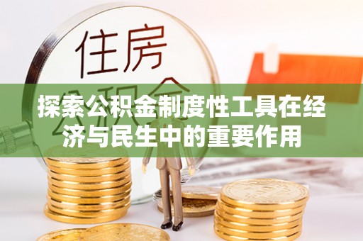 贵池探索公积金制度性工具在经济与民生中的重要作用