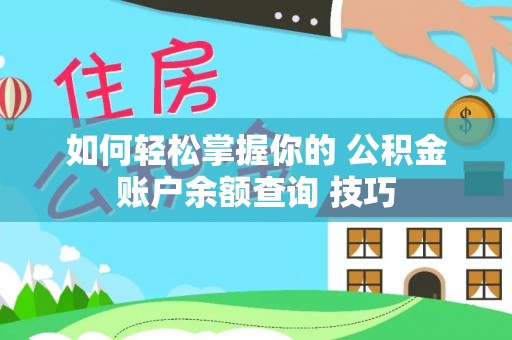 贵池如何轻松掌握你的 公积金账户余额查询 技巧