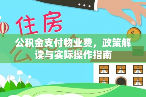 贵池公积金支付物业费，政策解读与实际操作指南
