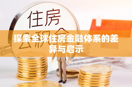 贵池探索全球住房金融体系的差异与启示