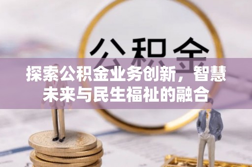 贵池探索公积金业务创新，智慧未来与民生福祉的融合