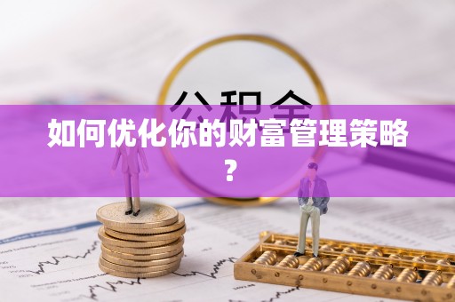 贵池如何优化你的财富管理策略？