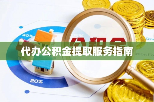贵池代办公积金提取服务指南