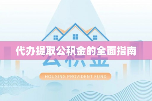 贵池代办提取公积金的全面指南