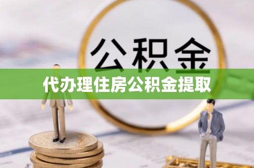 贵池代办理住房公积金提取