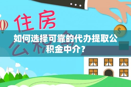 贵池如何选择可靠的代办提取公积金中介？